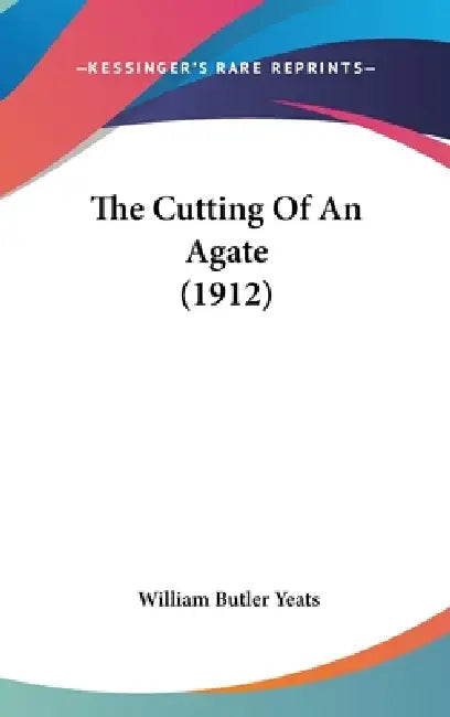 The Cutting Of An Agate (1912) by William Butler Yeats