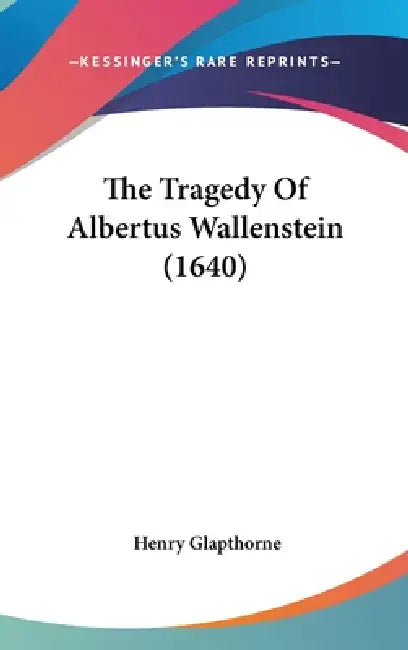 The Tragedy Of Albertus Wallenstein (1640) by Henry Glapthorne