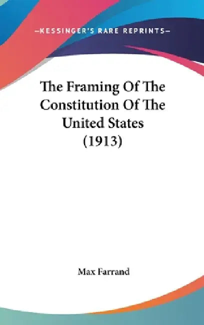 The Framing Of The Constitution Of The United States (1913) by Max Farrand