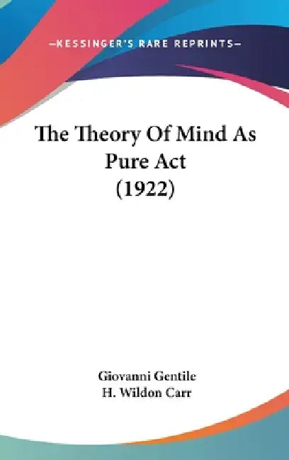 The Theory Of Mind As Pure Act (1922) by Giovanni Gentile, H. Wildon Carr