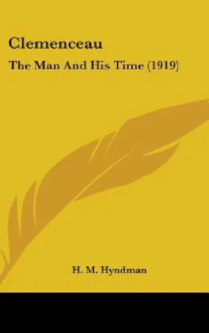 Clemenceau: The Man And His Time (1919) by H. M. Hyndman