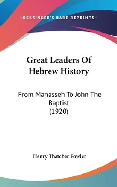 Great Leaders Of Hebrew History: From Manasseh To John The Baptist (1920) by Henry Thatcher Fowler