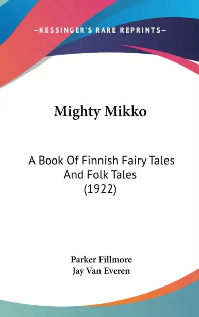 Mighty Mikko: A Book Of Finnish Fairy Tales And Folk Tales (1922) by Parker Fillmore, Jay Van Everen