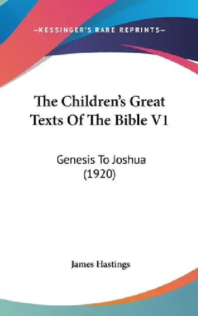 The Children's Great Texts Of The Bible V1: Genesis To Joshua (1920) by James Hastings