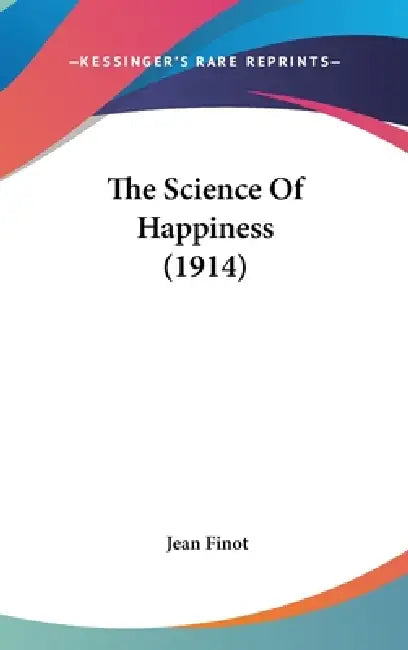 The Science Of Happiness (1914) by Jean Finot