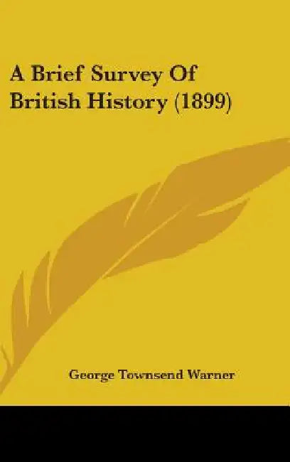 A Brief Survey Of British History (1899) by George Townsend Warner