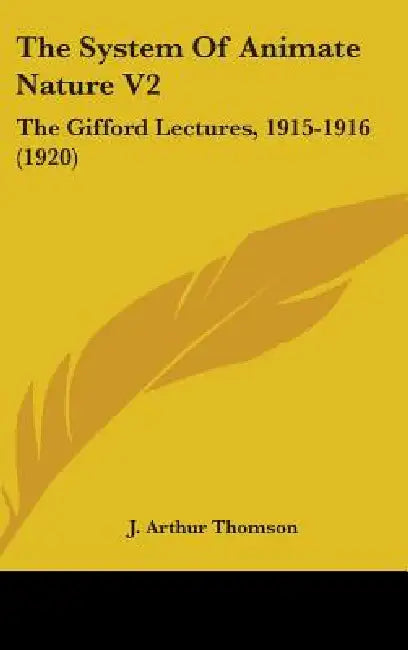 The System Of Animate Nature V2: The Gifford Lectures, 1915-1916 (1920) by J. Arthur Thomson