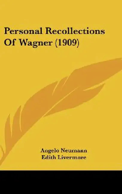 Personal Recollections Of Wagner (1909) by Angelo Neumann, Edith Livermore