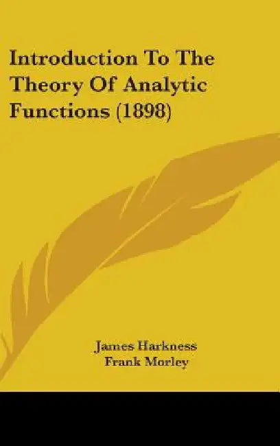 Introduction To The Theory Of Analytic Functions (1898) by James Harkness, Frank Morley
