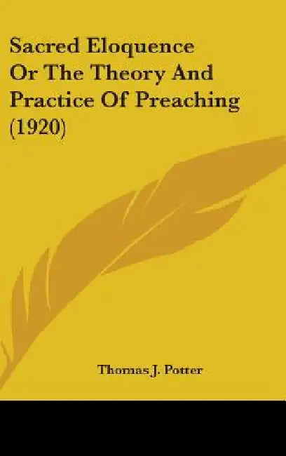 Sacred Eloquence Or The Theory And Practice Of Preaching (1920) by Thomas J. Potter