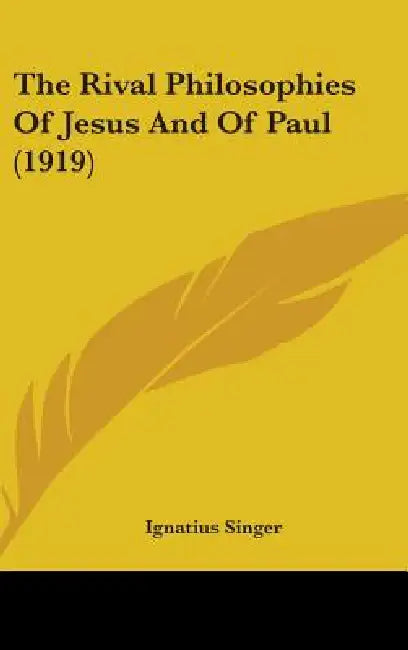 The Rival Philosophies Of Jesus And Of Paul (1919) by Ignatius Singer