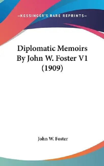 Diplomatic Memoirs By John W. Foster V1 (1909) by John W. Foster