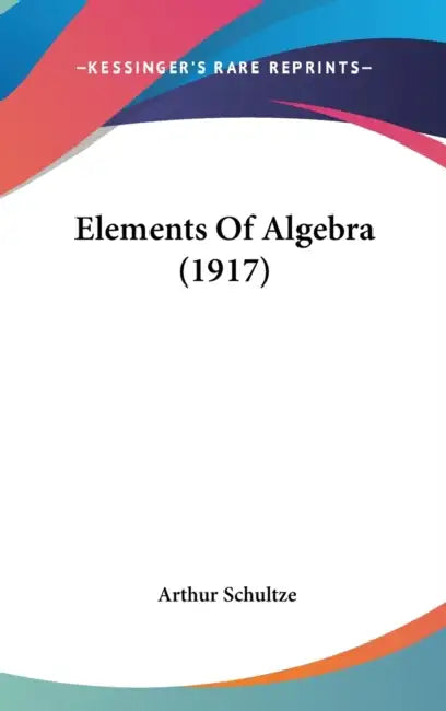 Elements Of Algebra (1917) by Arthur Schultze
