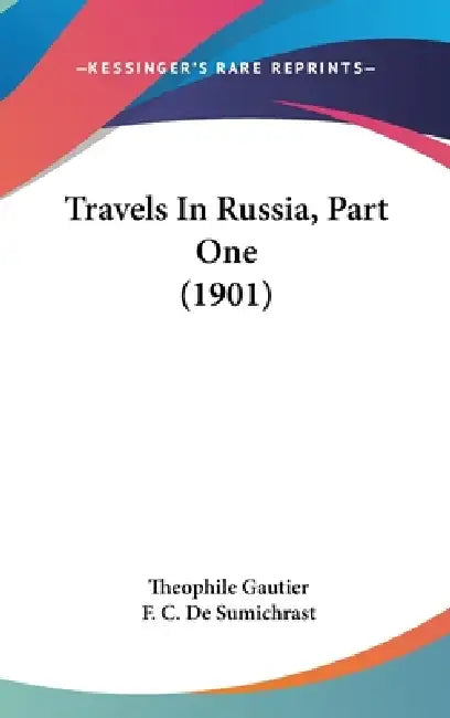 Travels In Russia, Part One (1901) by Theophile Gautier, F. C. De Sumichrast