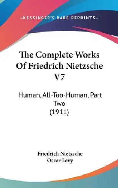 The Complete Works Of Friedrich Nietzsche V7: Human, All-Too-Human, Part Two (1911) by Friedrich Nietzsche, Oscar Levy