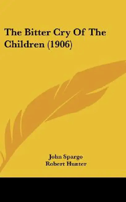 The Bitter Cry Of The Children (1906) by John Spargo, Robert Hunter