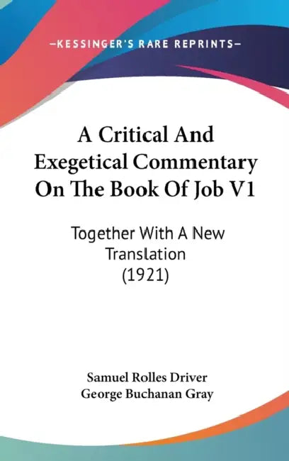 A Critical And Exegetical Commentary On The Book Of Job V1: Together With A New Translation (1921) by Samuel Rolles Driver, George Buchanan Gray