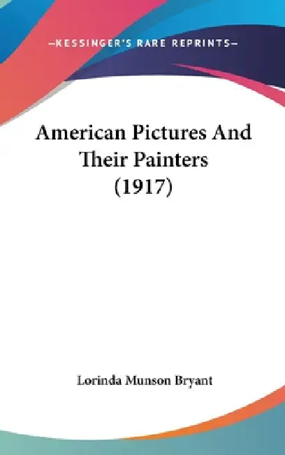 American Pictures And Their Painters (1917) by Lorinda Munson Bryant