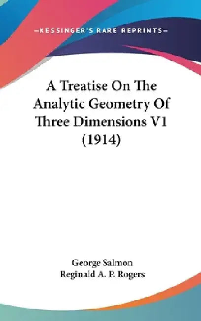 A Treatise On The Analytic Geometry Of Three Dimensions V1 (1914) by George Salmon
