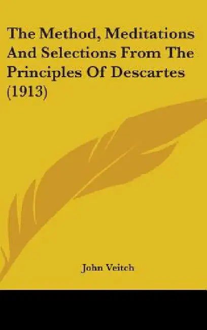 The Method, Meditations And Selections From The Principles Of Descartes (1913) by John Veitch