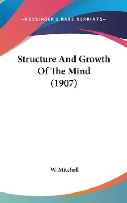 Structure And Growth Of The Mind (1907) by W. Mitchell