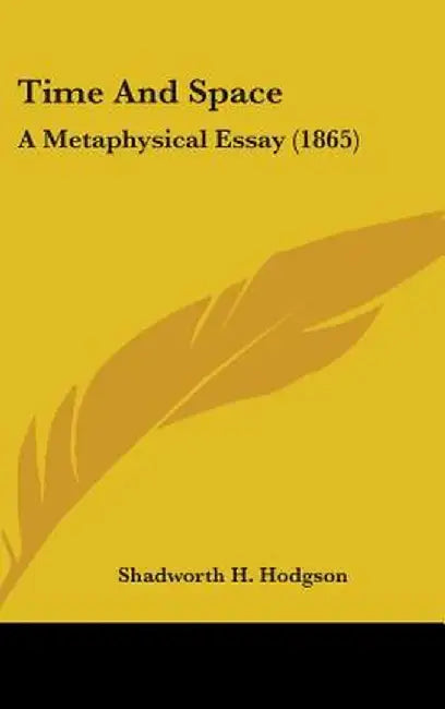 Time And Space: A Metaphysical Essay (1865) by Shadworth H. Hodgson