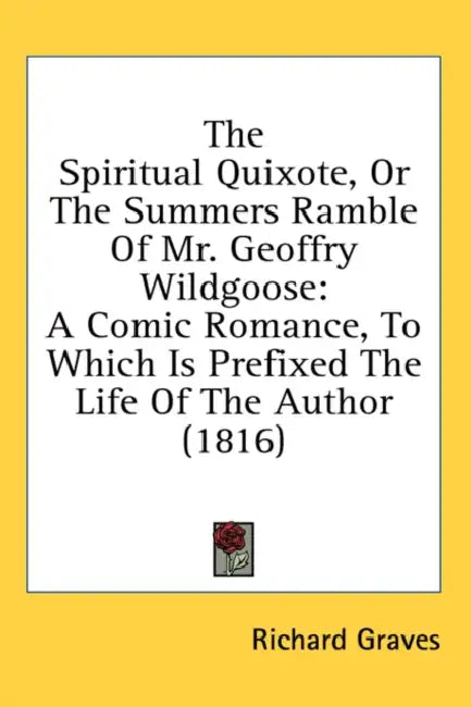 The Spiritual Quixote, Or The Summers Ramble Of Mr. Geoffry Wildgoose: A Comic Romance, To Which Is Prefixed The Life Of The Author (1816) by Richard Graves