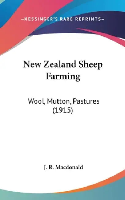 New Zealand Sheep Farming: Wool, Mutton, Pastures (1915) by J. R. MacDonald