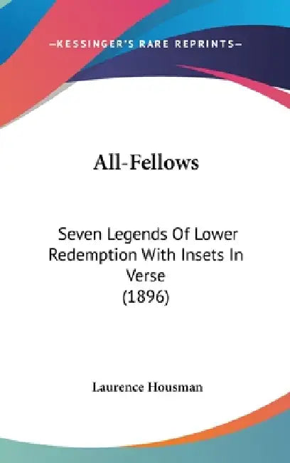 All-Fellows: Seven Legends Of Lower Redemption With Insets In Verse (1896) by Laurence Housman