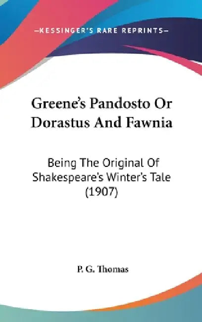 Greene's Pandosto Or Dorastus And Fawnia: Being The Original Of Shakespeare's Winter's Tale (1907) by P. G. Thomas