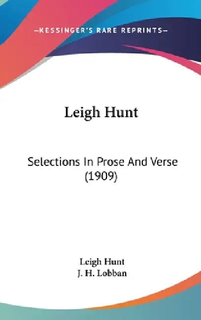 Leigh Hunt: Selections In Prose And Verse (1909) by Leigh Hunt, J. H. Lobban