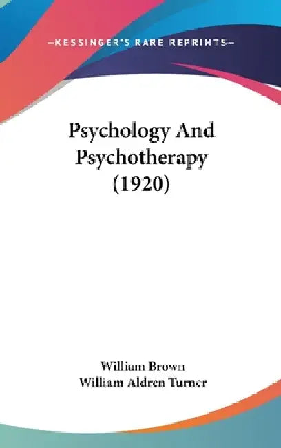 Psychology And Psychotherapy (1920) by William Brown, William Aldren Turner