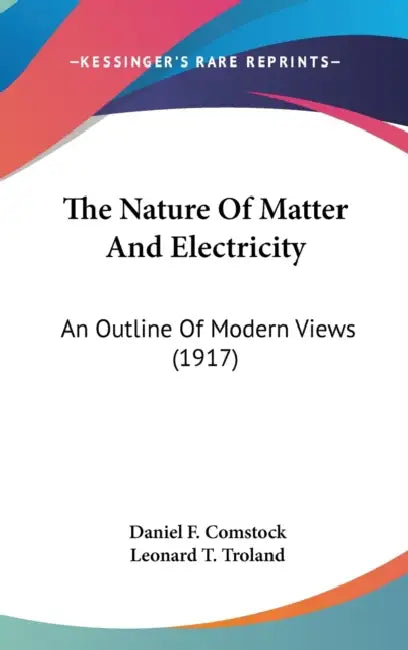 The Nature Of Matter And Electricity: An Outline Of Modern Views (1917) by Daniel F. Comstock, Leonard T. Troland