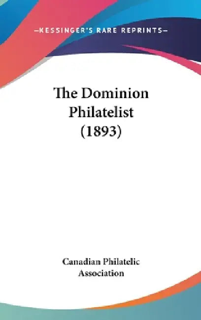 The Dominion Philatelist (1893) by Canadian Philatelic Association