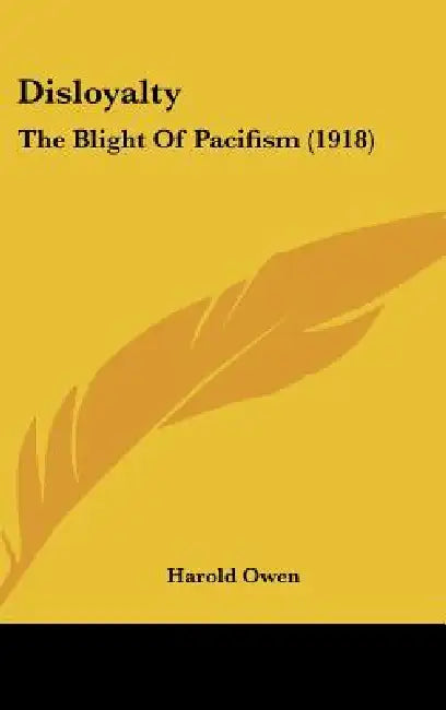 Disloyalty: The Blight Of Pacifism (1918) by Harold Owen