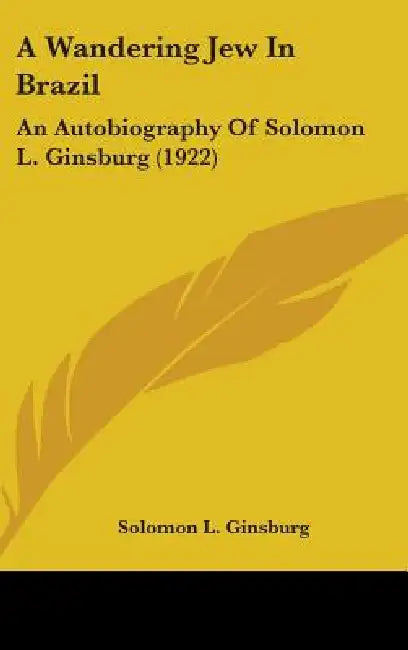 A Wandering Jew In Brazil: An Autobiography Of Solomon L. Ginsburg (1922) by Solomon L. Ginsburg