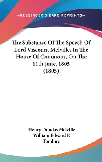 The Substance Of The Speech Of Lord Viscount Melville, In The House Of Commons, On The 11th June, 1805 (1805) by Henry Dundas Melville, William Edward P. Tomline