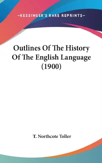 Outlines Of The History Of The English Language (1900) by T. Northcote Toller