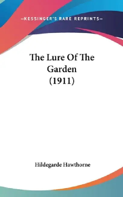 The Lure Of The Garden (1911) by Hildegarde Hawthorne