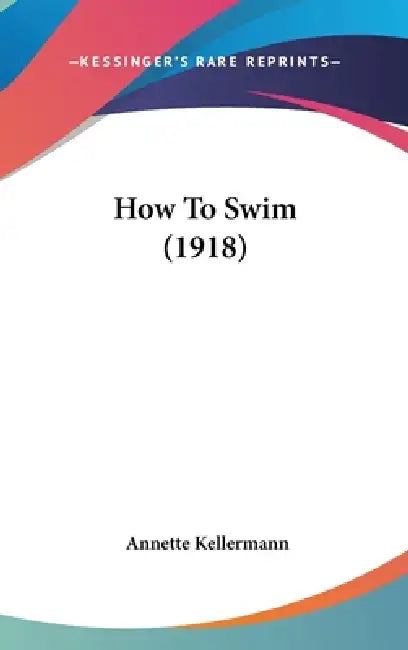 How To Swim (1918) by Annette Kellermann