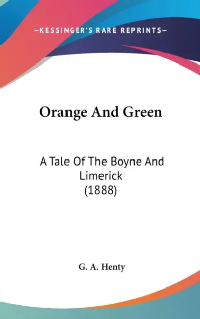 Orange And Green: A Tale Of The Boyne And Limerick (1888) by G. a. Henty