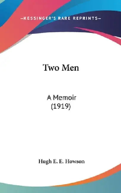 Two Men: A Memoir (1919) by Hugh E. E. Howson