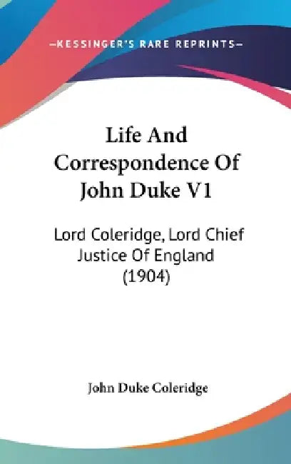 Life And Correspondence Of John Duke V1: Lord Coleridge, Lord Chief Justice Of England (1904) by John Duke Coleridge