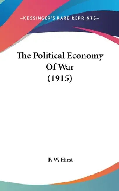 The Political Economy Of War (1915) by F. W. Hirst