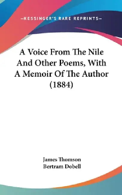 A Voice From The Nile And Other Poems, With A Memoir Of The Author (1884) by James Thomson, Bertram Dobell
