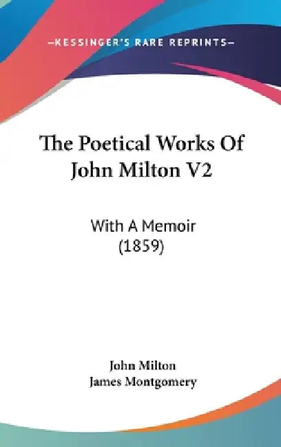 The Poetical Works Of John Milton V2: With A Memoir (1859) by John Milton, James Montgomery