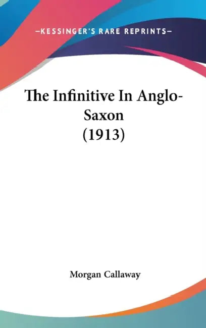 The Infinitive In Anglo-Saxon (1913) by Morgan Callaway