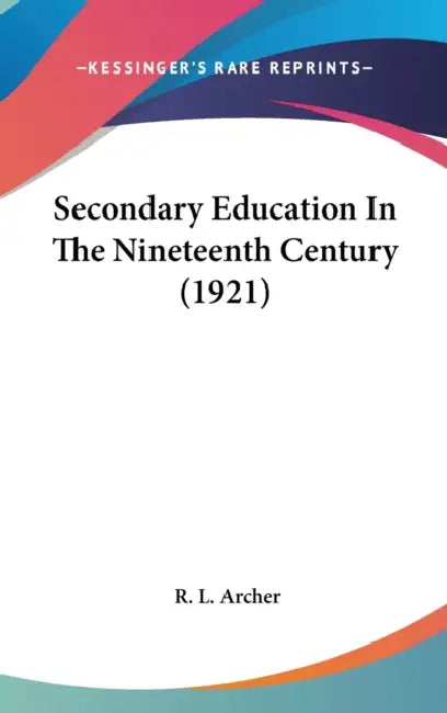 Secondary Education In The Nineteenth Century (1921) by R. L. Archer
