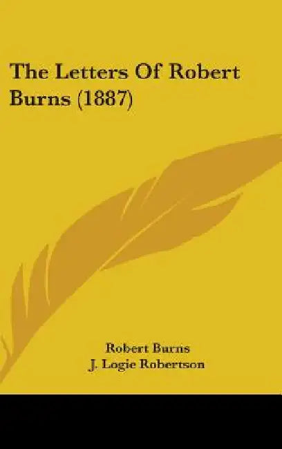 The Letters Of Robert Burns (1887) by Robert Burns, J. Logie Robertson