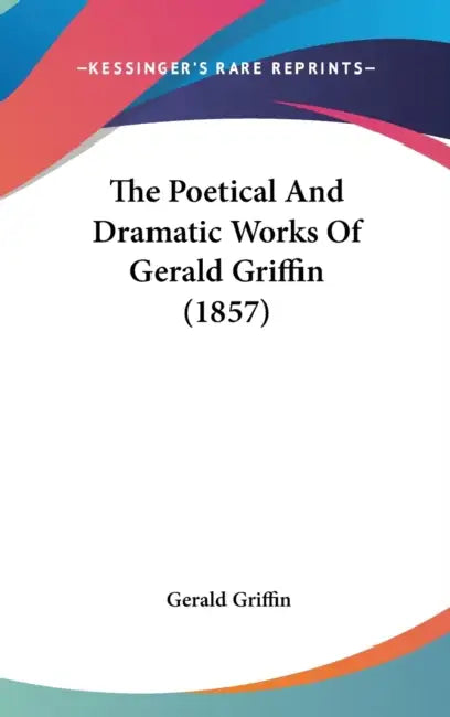 The Poetical And Dramatic Works Of Gerald Griffin (1857) by Gerald Griffin